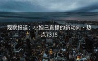 观察报道：小妲己直播的新动向 · 热点7315