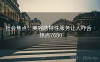 社会焦点：美容店特性服务让人咋舌 · 热点7680