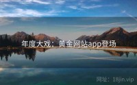 年度大戏：黄金网站app登场
