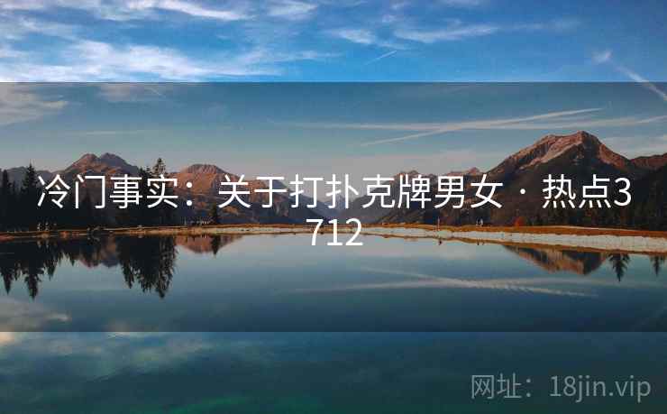 冷门事实：关于打扑克牌男女 · 热点3712