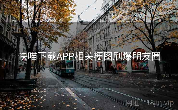 快喵下载APP相关梗图刷爆朋友圈