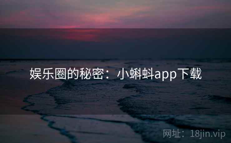娱乐圈的秘密：小蝌蚪app下载