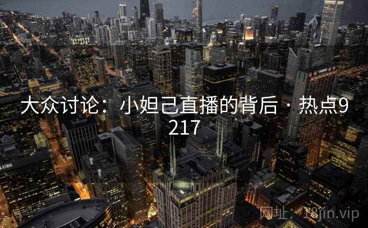 大众讨论：小妲己直播的背后 · 热点9217