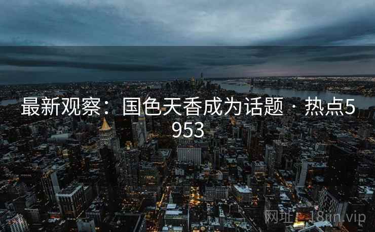 最新观察：国色天香成为话题 · 热点5953